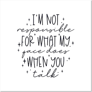 I'm not responsible for what my face does when you talk Funny Quote Sarcastic Sayings Humor Gift Posters and Art